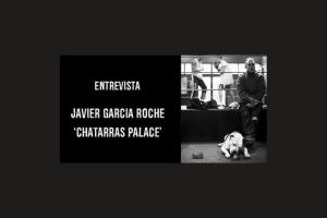 Entrevista a Javi Roche - Chatarras Palace